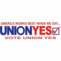America Works Best When We Say Vote Union Yes - Bumper Sticker
