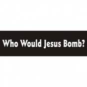 Who Would Jesus Bomb - Bumper Sticker