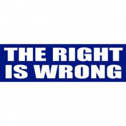 The Right Is Wrong - Bumper Sticker