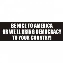 Be Nice To America - Bumper Sticker