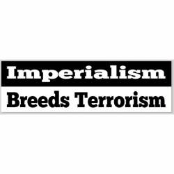 Imperialism Breeds Terrorism - Bumper Sticker