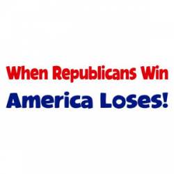 When Republicans Win America Loses - Bumper Sticker