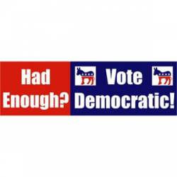 Had Enough Vote Democratic - Bumper Sticker
