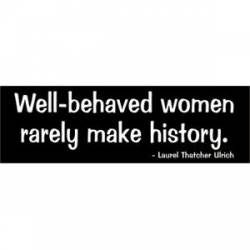Well-behaved Women Rarely Make History - Bumper Sticker