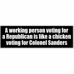 A Working Person Voting For A Republican Is Like A Chicken Voting For Colonel Sanders - Bumper Stick