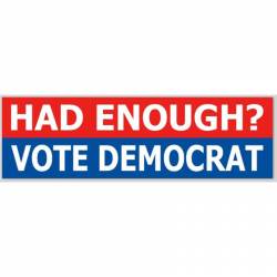 Had Enough? Vote Democrat - Bumper Sticker