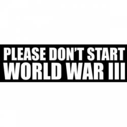 Please Don't Start World War III - Bumper Sticker