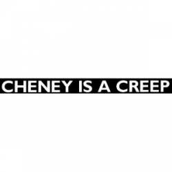 Cheney Is A Creep - Sticker