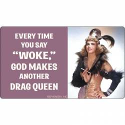 Everytime You Say Woke God Makes Another Drag Queen - Vinyl Sticker