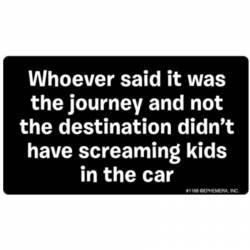Whoever Said It Was The Journey Didn't Have Screaming Kids In The Car - Vinyl Sticker