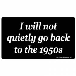 I Will Not Quietly Go Back To The 1950's - Vinyl Sticker
