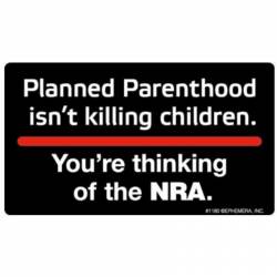 Planned Parenthood Isn't Killing Children You're Thinking Of The NRA - Vinyl Sticker