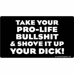 Take Your Pro-Life Bullshit & Shove It Up Your Dick - Vinyl Sticker