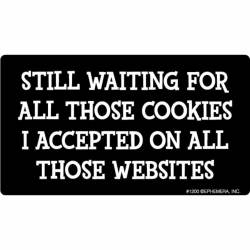 Still Waiting For All Those Cookies I Accepted On All Those Websites - Vinyl Sticker