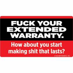Fuck Your Extended Warranty How About You Start Making Shit That Lasts? - Vinyl Sticker