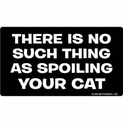 There Is No Such Thing As Spoiling Your Cat - Vinyl Sticker