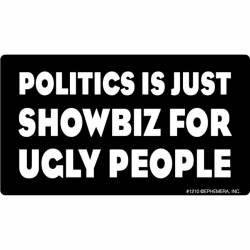 Politics Is Just Showbiz For Ugly People - Vinyl Sticker