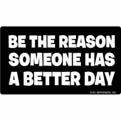 Be The Reason Someone Has A Better Day - Vinyl Sticker