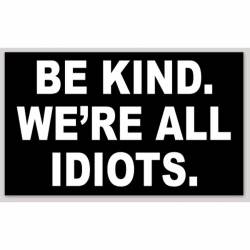 Be Kind We're All Idiots - Vinyl Sticker