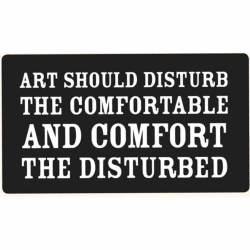 Art Should Disturb The Comfortable And Comfort The Disturbed - Vinyl Sticker