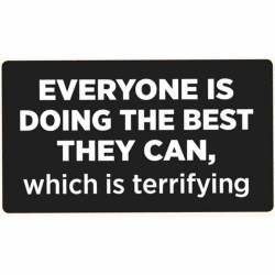 Everyone Is Doing The Best They Can Which Is Terrifying - Vinyl Sticker