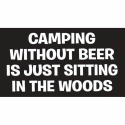 Camping Without Beer Is Just Sitting In The Woods - Vinyl Sticker
