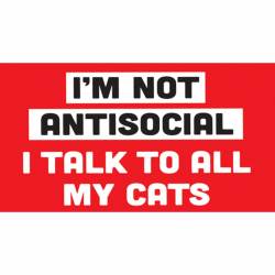 I'm Not Antisocial I Talk To All My Cats - Vinyl Sticker