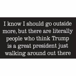 There Are Literally People Who Think Trump Is A Great President - Vinyl Sticker