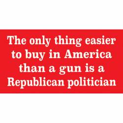 Only Thing Easier To Buy In America Than A Gun Is A Republican - Vinyl Sticker