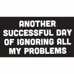 Another Successful Day Of Ignoring All My Problems - Vinyl Sticker