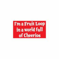 I'm A Fruit Loop In A World Full Of Cheerios - Vinyl Sticker
