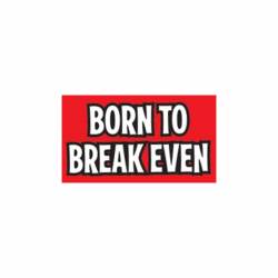 Born To Break Even - Vinyl Sticker