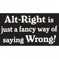 Alt-Right Is Just A Fancy Way Of Saying Wrong! - Sticker