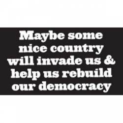 Maybe Some Nice Country Will Invade Us - Sticker
