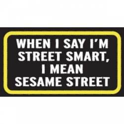When I Say I'm Street Smart I Mean Sesame Street - Sticker