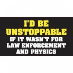 I'd Be Unstoppable If It Wasn't For Law Enforcement And Physics - Sticker