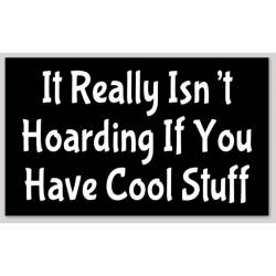 It Really Isn't Hoarding If You Have Cool Stuff - Sticker