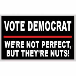 Vote Democrat We're Not Perfect But They're Nuts - Sticker