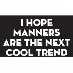 I Hope Manners Are The Next Cool Trend - Sticker