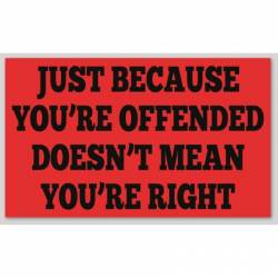 Just Because You're Offended Doesn't Mean You're Right - Sticker