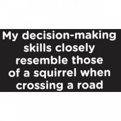 My Decision-Making Skills Resemble A Squirrel Crossing A Road - Sticker