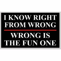 I Know Right From Wrong Wrong Is The Fun One - Sticker