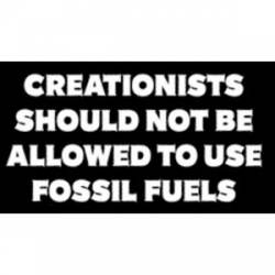 Creationists Should Not Be Allowed To Use Fossil Fuels - Sticker