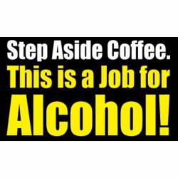 Step Aside Coffee This Is A Job For Alcohol! - Sticker