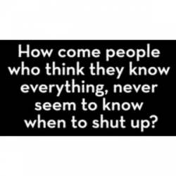 People Who Know Everything Never Know When To Shut Up - Sticker