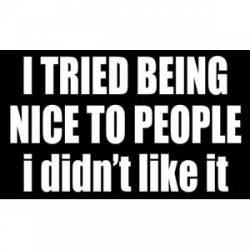 I Tried Being Nice To People I Didn't Like It - Sticker