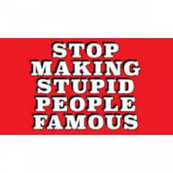 Stop Making Stupid People Famous - Sticker
