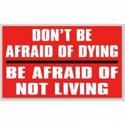 Don't Be Afraid Of Dying Be Afraid Of Not Living - Sticker
