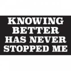 Knowing Better Has Never Stopped Me - Sticker