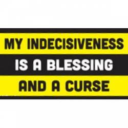 My Indecisiveness Is A Blessing And A Curse - Sticker